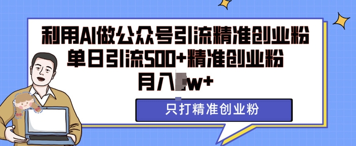 利用AI矩阵做公众号引流精准创业粉，单日引流500+精准创业粉，月入过w【揭秘】-宏创资源库