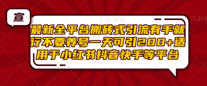 最新全平台搬砖式引流有手就行不要养号一天可引200+项目粉适用于小红书抖音快手等平台-宏创资源库