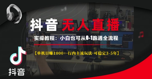 抖音无人直播实操教程【单机日入1k+行内主流玩法可稳定3-5年】小白也可从0-1跑通全流程【揭秘】-宏创资源库