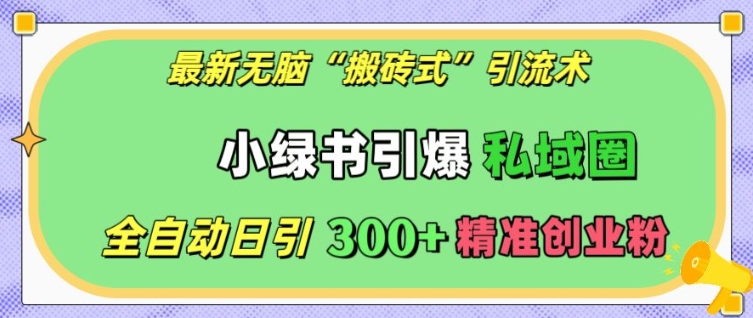 最新无脑“搬砖式”引流术，小绿书引爆私域圈，全自动日引300+精准创业粉【揭秘】-宏创资源库