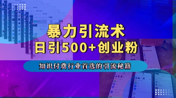 暴力引流术，专业知识付费行业首选的引流秘籍，一天暴流500+创业粉，五个手机流量接不完!-宏创资源库