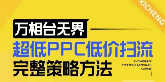 【2024新版】万相台无界，超低PPC低价扫流完整策略方法，店铺核心选款和低价盈选款方法-宏创资源库