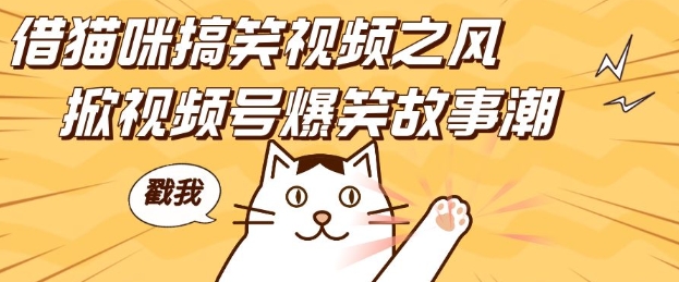 借猫咪搞笑视频之风，掀视频号爆笑故事潮，轻松日入四位数，无门槛快速入门!-宏创资源库