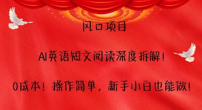 风口项目，AI英语短文阅读深度拆解，0成本，操作简单，新手小白也能做-宏创资源库