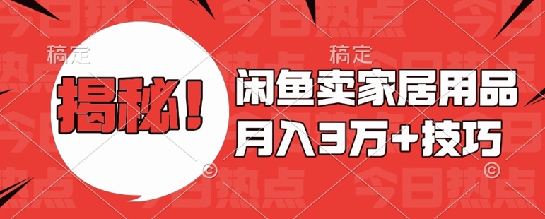 闲鱼卖家居用品月入过W+最新技巧闲鱼最新零基础教学，新手当天上手【揭秘】-宏创资源库