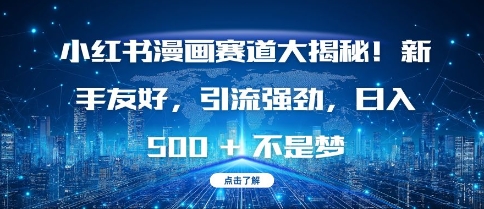 小红书漫画赛道大揭秘!新手友好，引流强劲，日入多张【揭秘】-宏创资源库