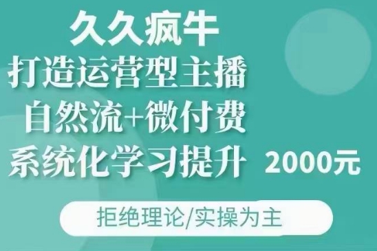 久久疯牛·自然流+微付费(12月23更新)打造运营型主播，包11月+12月-宏创资源库