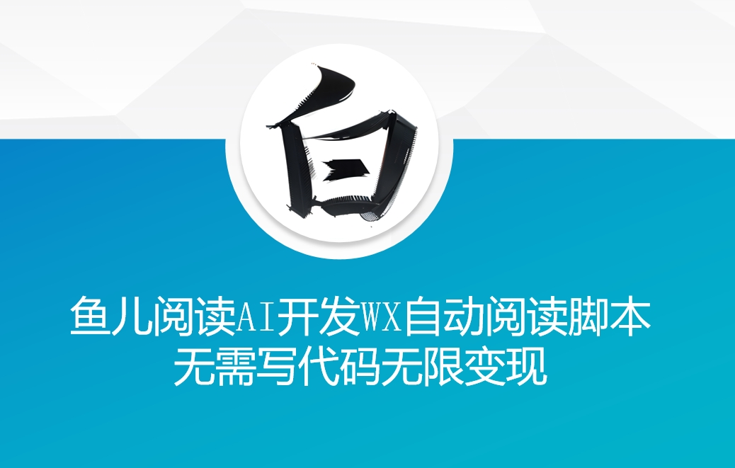‘鱼儿阅读’利用AI无需写代码开发自动微信自动阅读脚本无限变现【揭秘】-宏创资源库