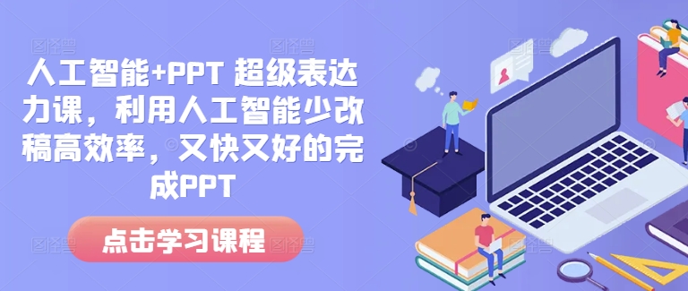 人工智能+PPT 超级表达力课，利用人工智能少改稿高效率，又快又好的完成PPT-宏创资源库