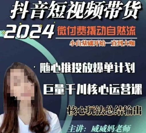 威威妈·短视频带货千川课，40节完整版，小白基础开始到大咖，微付费撬动自然流-宏创资源库