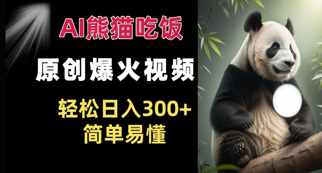 Ai熊猫吃饭爆火视频 原创作品 轻松日入300+  简单易懂-宏创资源库