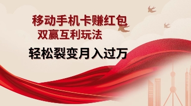移动手机卡挣红包，双赢互利玩法，轻松裂变月入过W【仅揭秘】-宏创资源库