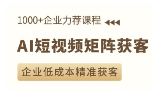 AI短视频矩阵获客实操课，企业低成本精准获客-宏创资源库