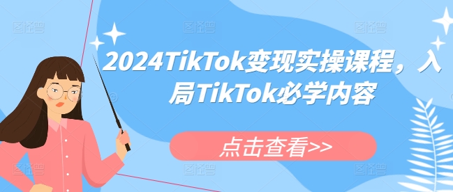 2024TikTok变现实操课程，入局TikTok必学内容-宏创资源库