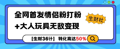 【生财36计】全网首发情侣粉打粉+大人玩具无敌变现-宏创资源库