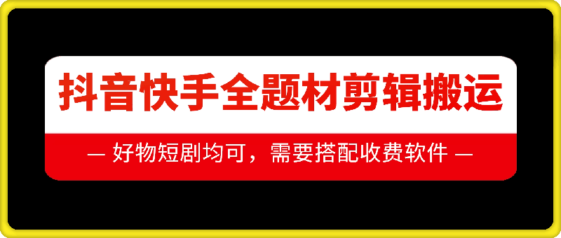 抖音快手全题材剪辑搬运技术，适合好物、短剧等-宏创资源库