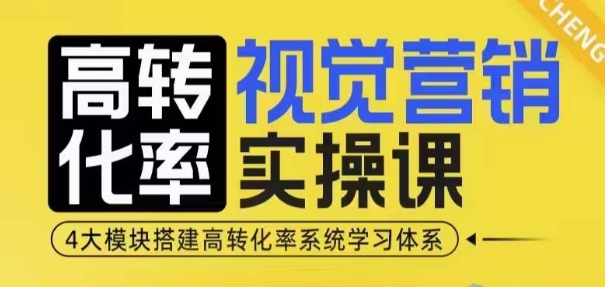 高转化率·视觉营销实操课，4大模块搭建高转化率系统学习体系-宏创资源库