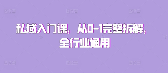 私域入门课，从0-1完整拆解，全行业通用-宏创资源库