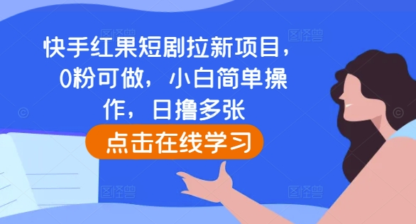 快手红果短剧拉新项目，0粉可做，小白简单操作，日撸多张-宏创资源库