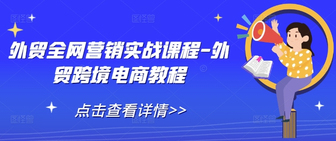 外贸全网营销实战课程-外贸跨境电商教程-宏创资源库