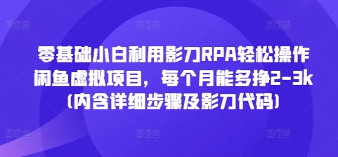 零基础小白利用影刀RPA轻松操作闲鱼虚拟项目，每个月能多挣2-3k(内含详细步骤及影刀代码)-宏创资源库