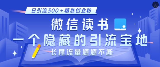 微信读书，一个隐藏的引流宝地，不为人知的小众打法，日引流300+精准创业粉，长尾流量源源不断-宏创资源库
