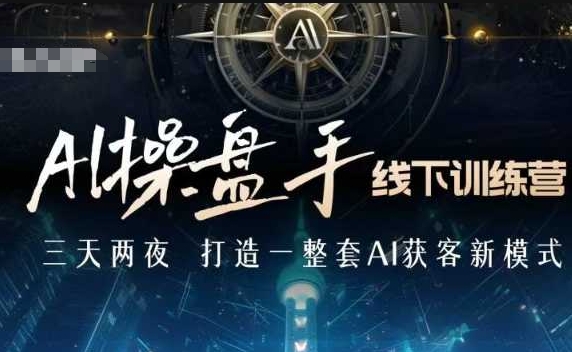 AI操盘手线下训练营，打造AI获客新模式，跟上ai时代，新商业-宏创资源库