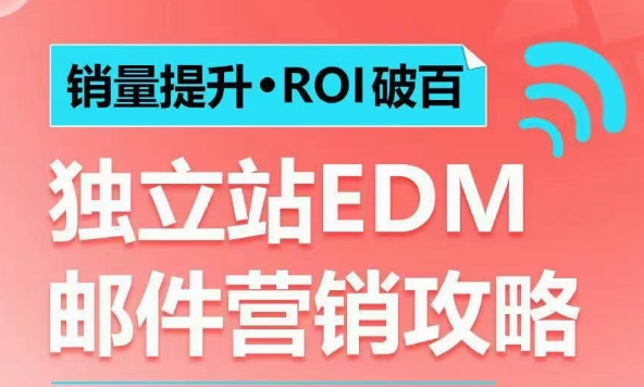 销量提升•ROI破百 独立站EDM邮件营销攻略，如何通过邮件营销每年获得100万美金销售额!-宏创资源库