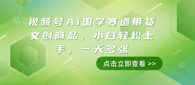 视频号Ai国学赛道带货文创商品，小白轻松上手，一天多张-宏创资源库