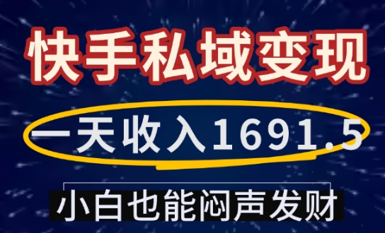 一天收入1691.5，快手私域变现，小白也能闷声发财-宏创资源库