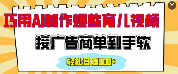 用AI制作情感育儿爆款视频，接广告商单到手软，日入200+-宏创资源库