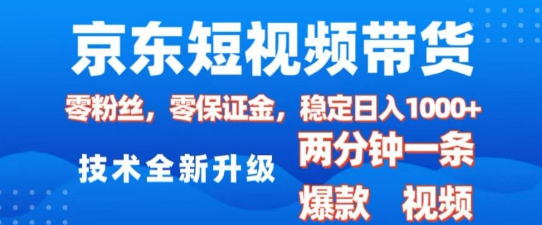 京东短视频带货，2025火爆项目，0粉丝，0保证金，操作简单，2分钟一条原创视频，日入1k【揭秘】-宏创资源库