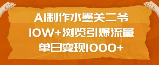 AI制作水墨关二爷，10W+浏览引爆流量，单日变现1k-宏创资源库