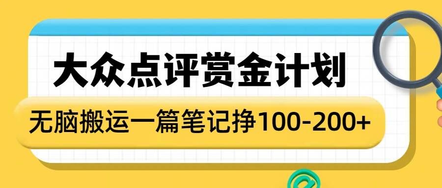 大众点评赏金计划，无脑搬运就有收益，一篇笔记收益1-2张-宏创资源库