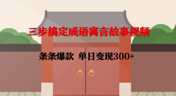 三步搞定成语寓言故事视频，条条爆款，单日变现300+-宏创资源库