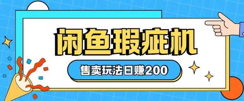 咸鱼瑕疵机售卖玩法0基础也能上手，日入2张-宏创资源库