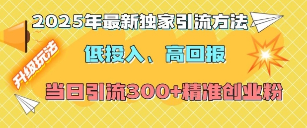 2025年最新独家引流方法，低投入高回报？当日引流300+精准创业粉-宏创资源库