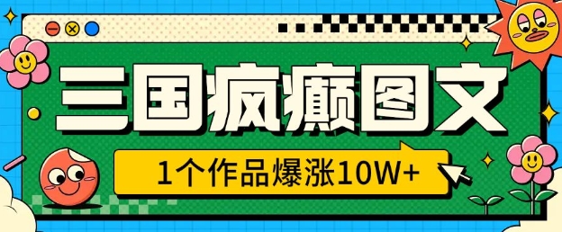 三国疯癫图文，1个作品爆涨10W+，3分钟教会你，趁着风口无脑冲(附详细教学)-宏创资源库