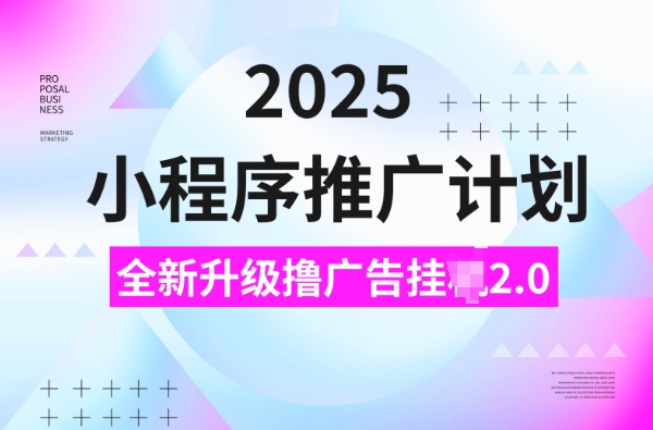 2025小程序推广计划，撸广告挂JI3.0玩法，日均5张【揭秘】-宏创资源库