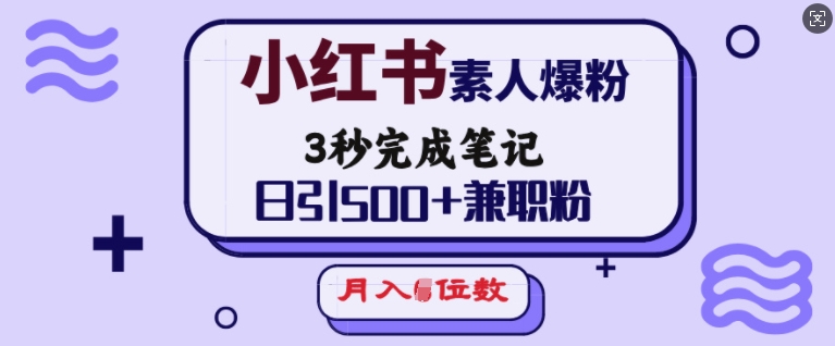 小红书素人爆粉，3秒完成笔记，日引500+兼职粉，月入5位数-宏创资源库