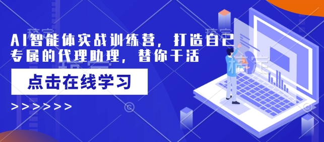 AI智能体实战训练营，打造自己专属的代理助理，替你干活-宏创资源库