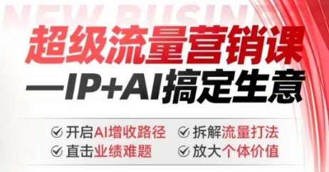 2025年超级流量营销课，IP+AI搞定生意，开启AI增收路径 直击业绩难题 拆解流量打法 放大个体价值-宏创资源库