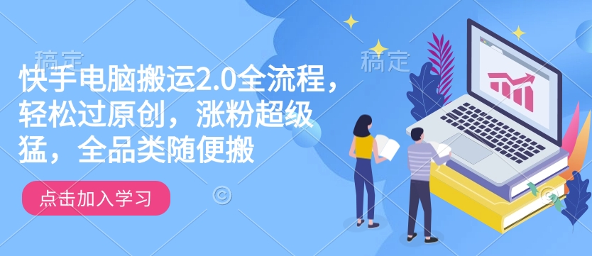 快手电脑搬运2.0全流程，轻松过原创，涨粉超级猛，全品类随便搬-宏创资源库