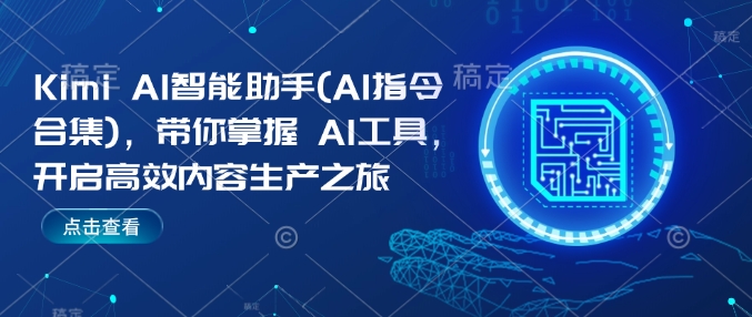 Kimi AI智能助手(AI指令合集)，带你掌握AI工具，开启高效内容生产之旅-宏创资源库