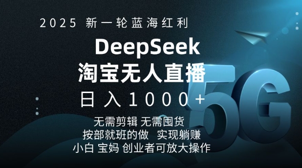 2025新一轮蓝海红利淘宝deepseek独家推出淘宝无人直播5.0躺Z项目，日入多张-宏创资源库
