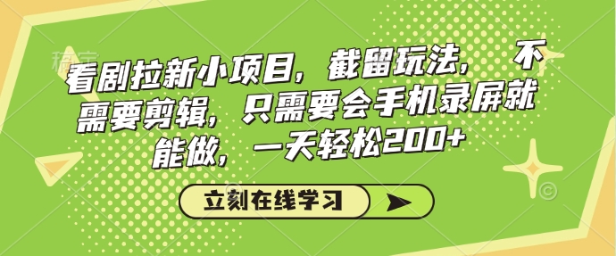 看剧拉新小项目，截留玩法， 不需要剪辑，只需要会手机录屏就能做，一天轻松200+-宏创资源库