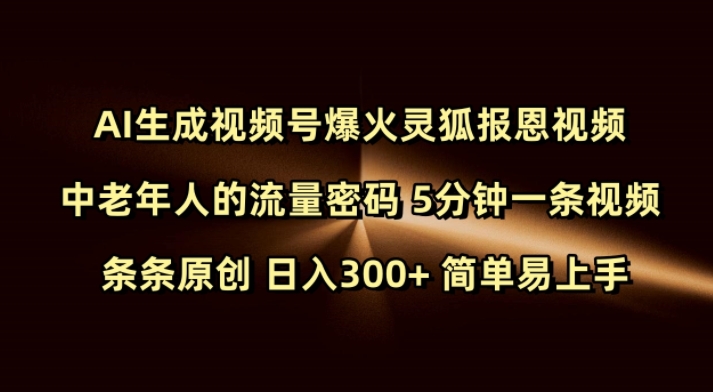 Ai生成视频号爆火灵狐报恩视频 中老年人的流量密码 5分钟一条视频 条条原创 日入300+ 简单易上手-宏创资源库